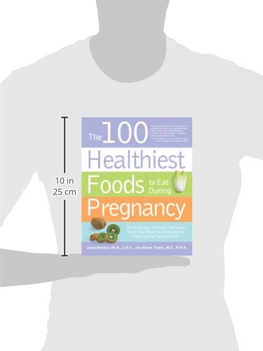 The 100 Healthiest Foods to Eat During Pregnancy: The Surprising Unbiased Truth about Foods You Should be Eating During Pregnancy but Probably Aren't