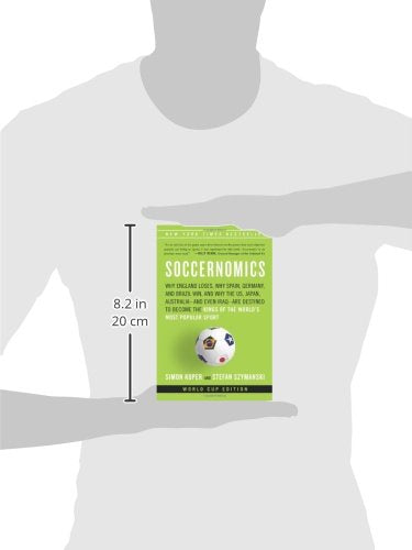 Soccernomics: Why England Loses, Why Germany and Brazil Win, and Why the U.S., Japan, Australia, Turkey -- and Even Iraq -- Are Destined to Become the Kings of the World's Most Popular Sport
