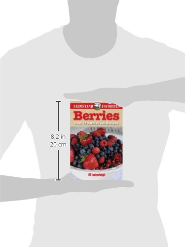Berries: Farmstand Favorites: Over 75 Farm-Fresh Recipes