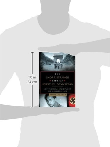 The Short, Strange Life of Herschel Grynszpan: A Boy Avenger, a Nazi Diplomat, and a Murder in Paris