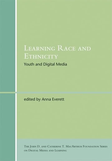 Learning Race and Ethnicity: Youth and Digital Media (John D. and Catherine T. MacArthur Foundation Series on Digital Media and Learning)