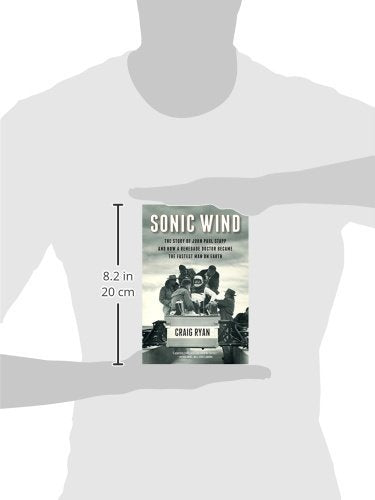 Sonic Wind: The Story of John Paul Stapp and How a Renegade Doctor Became the Fastest Man on Earth