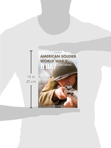 American Soldier of WWII: D-Day, A Visual Reference