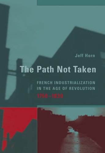 The Path Not Taken: French Industrialization in the Age of Revolution, 1750-1830 (Transformations: Stuidies in History of Science and Technology)