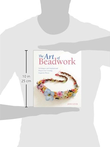The Art of Beadwork: Techniques and Inspirational Projects for Creating Exquisite Pieces