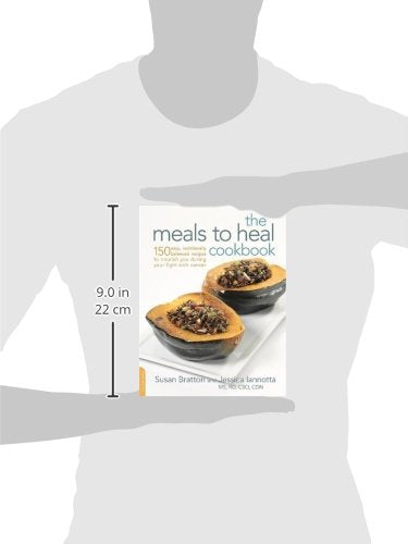 The Meals to Heal Cookbook: 150 Easy, Nutritionally Balanced Recipes to Nourish You during Your Fight with Cancer