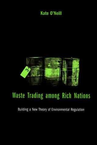 Waste Trading among Rich Nations: Building a New Theory of Environmental Regulation (American and Comparative Environmental Policy)