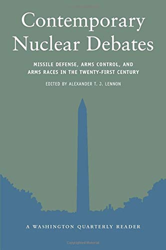Contemporary Nuclear Debates: Missile Defenses, Arms Control, and Arms Races in the Twenty-First Century (Washington Quarterly Readers) (The Washington Quarterly Readers Series)