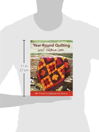 Year-Round Quilting With Patrick Lose: 24+ Projects to Celebrate the Seasons