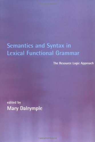Semantics and Syntax in Lexical Functional Grammar: The Resource Logic Approach (Language, Speech, and Communication)
