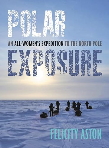 Polar Exposure: An All-Women's Expedition to the North Pole