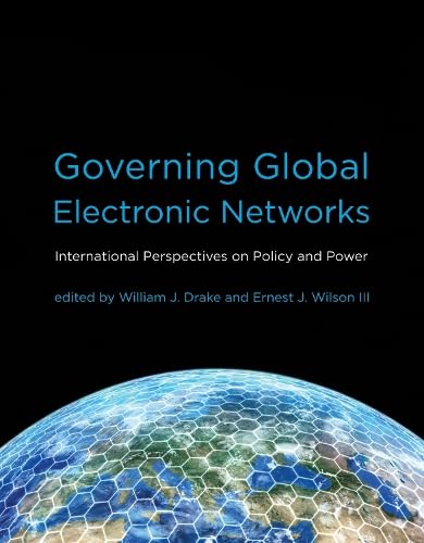Governing Global Electronic Networks: International Perspectives on Policy and Power (Information Revolution and Global Politics)