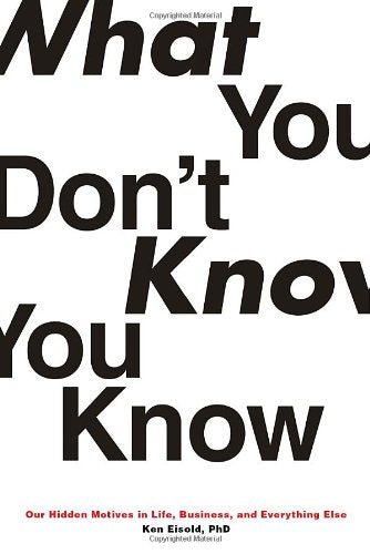 What You Don't Know You Know: Our Hidden Motives in Life, Business, and Everything Else