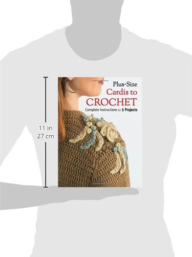 Plus Size Cardis to Crochet: Complete Instructions for 5 Projects