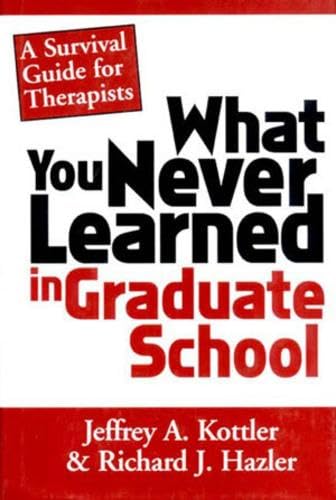 What You Never Learned In Graduate School: A Survival Guide for Therapists
