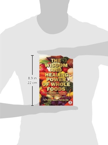 The Wisdom and Healing Power of Whole Foods: The Ultimate Handbook for Using Whole Foods and Lifestyle Changes to Bolster Your Body's Ability to Repair and Regulate Itself