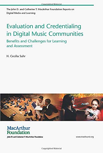 Evaluation and Credentialing in Digital Music Communities: Benefits and Challenges for Learning and Assessment (The John D. and Catherine T. MacArthur Foundation Reports on Digital Media and Learning)