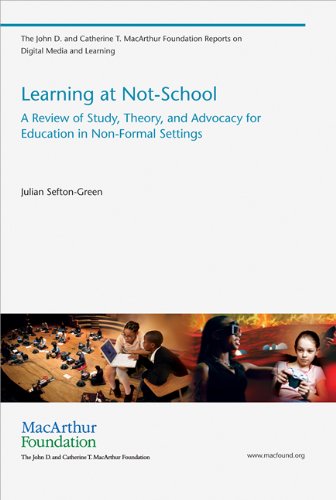 Learning at Not-School: A Review of Study, Theory, and Advocacy for Education in Non-Formal Settings (The John D. and Catherine T. Macarthur Foundation Reports on Digital Media and Learning)