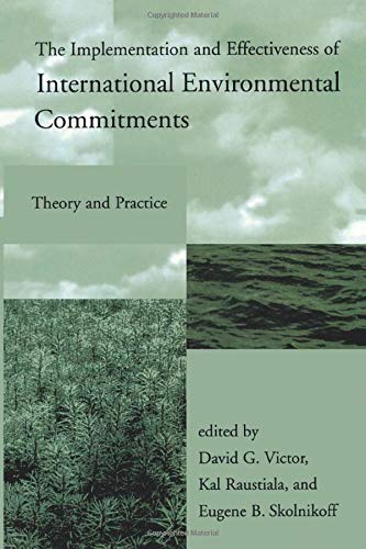 The Implementation and Effectiveness of International Environmental Commitments: Theory and Practice (Global Environmental Accord: Strategies for Sustainability and Institutional Innovation)