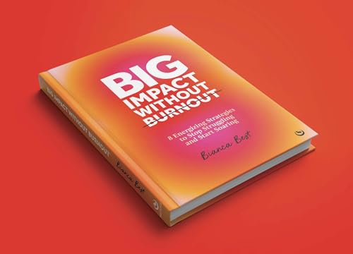 Big Impact Without Burnout: 8 Energizing Strategies to Stop Struggling and Start Soaring