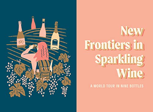 Sparkling Wine for Modern Times: A Drinker's Guide to the Freewheeling World of Bubbles