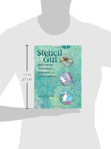 Stencil Girl: Mixed-Media Techniques for Making and Using Stencils