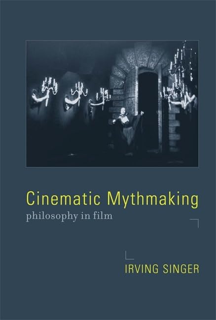 Cinematic Mythmaking: Philosophy in Film (Irving Singer Library)