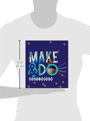 Make & Do: 25 Amazing Projects to Beautify Your Life