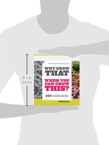 Why Grow That When You Can Grow This?: 255 Extraordinary Alternatives to Everyday Problem Plants