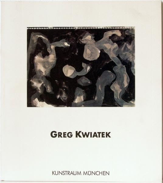 Greg Kwiatek: Bilder und Zeichnungen 1979-1985 : Kunstraum Mu¨nchen (German Edition)