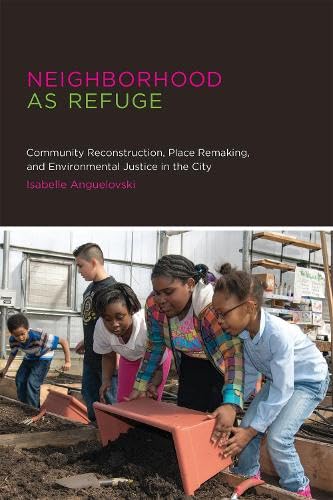 Neighborhood as Refuge: Community Reconstruction, Place Remaking, and Environmental Justice in the City (Urban and Industrial Environments)