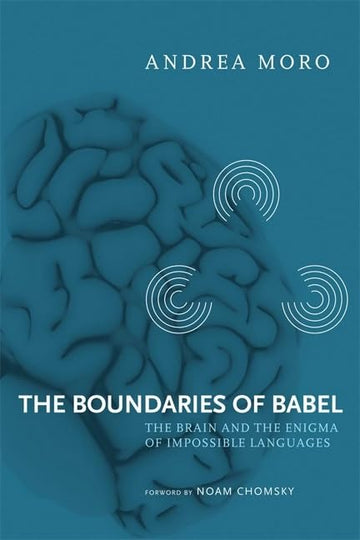 The Boundaries of Babel, Volume 46: The Brain and the Enigma of Impossible Languages (Current Studies in Linguistics, 46)