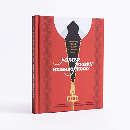 Everything I Need to Know I Learned from Mister Rogers' Neighborhood: Wonderful Wisdom from Everyone's Favorite Neighbor