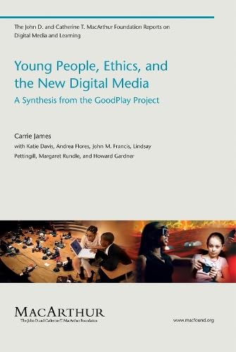Young People, Ethics, and the New Digital Media: A Synthesis from the Good Play Project (John D. and Catherine T. Macarthur Foundation Reports on Digital Media and Learning)