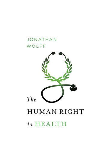 The Human Right to Health (Norton Global Ethics Series)