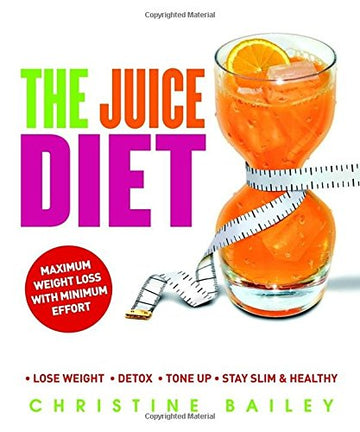 The Juice Diet: * Lose Weight * Detox * Tone Up * Stay Slim & Healthy