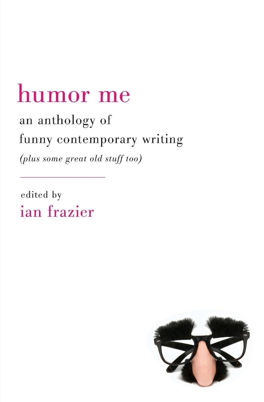 Humor Me: An Anthology of Funny Contemporary Writing (Plus Some Great Old Stuff Too)