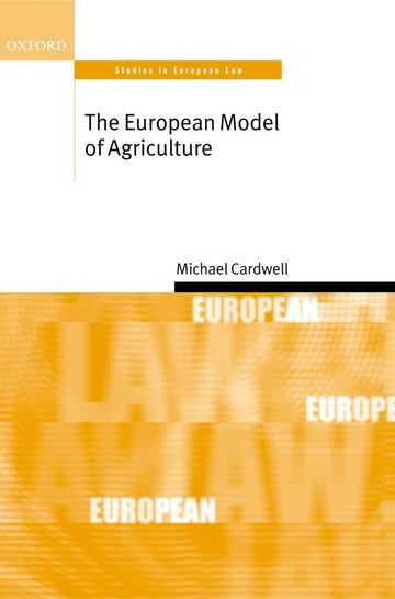 The European Model of Agriculture (Oxford Studies in European Law)