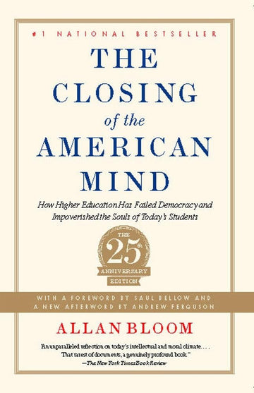 Closing of the American Mind: How Higher Education Has Failed Democracy and Impoverished the Souls of Today's Students