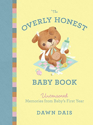 The Overly Honest Baby Book: Uncensored Memories from Baby s First Year (Sh!t No One Tells You, 3)