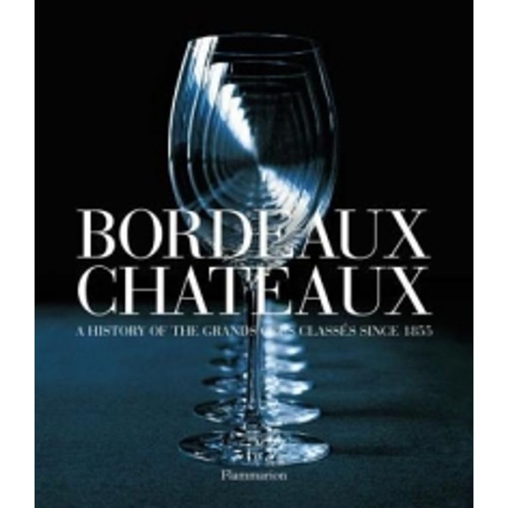 Bordeaux Chateaux: A History of the Grands Crus Classes Since 1855