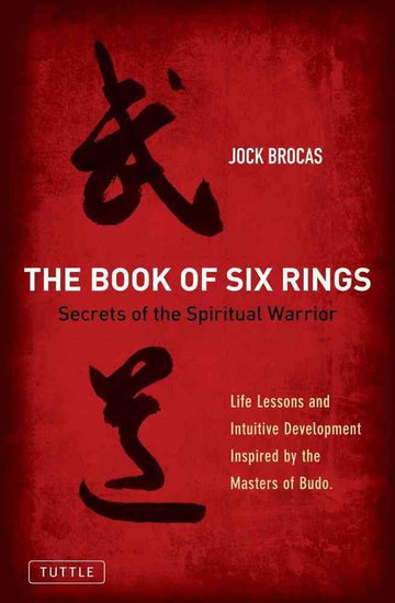 The Book of Six Rings: Secrets of the Spiritual Warrior (Life Lessons and Intuitive Development Inspired by the Masters of Budo)