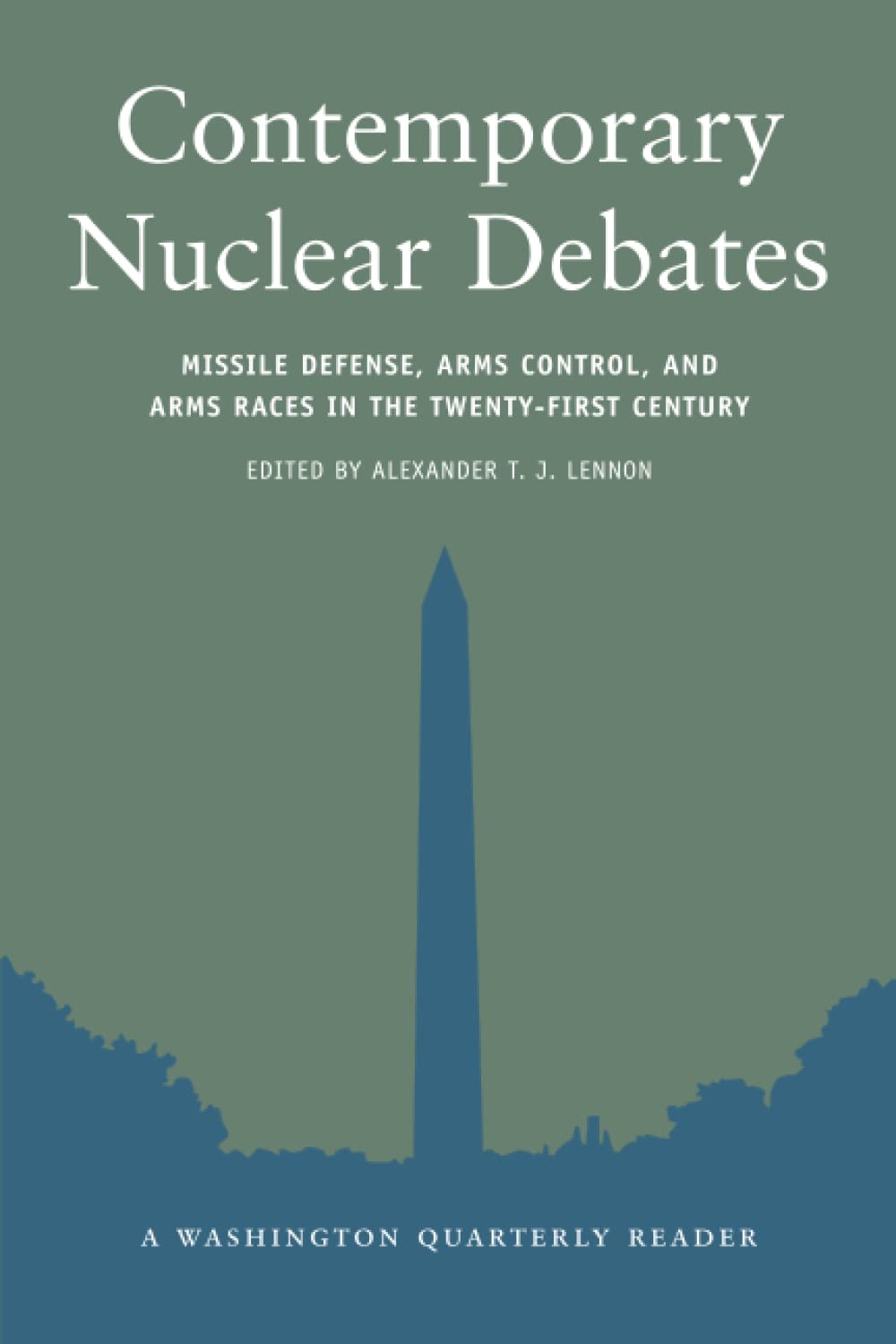 Contemporary Nuclear Debates: Missile Defenses, Arms Control, and Arms Races in the Twenty-First Century (Washington Quarterly Readers) (The Washington Quarterly Readers Series)