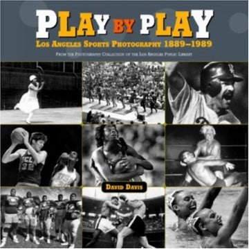 Play by Play: Los Angeles Sports Photography, 1889-1989: From the Photography Collection of the Los Angeles Public Library
