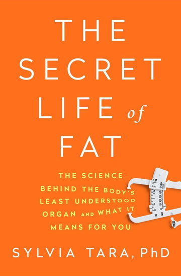 The Secret Life of Fat: The Science Behind the Body's Least Understood Organ and What It Means for You