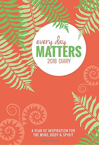 Every Day Matters Desk 2018 Diary / Planner / Scheduler / Organizer: A Year of Inspiration for the Mind, Body & Spirit
