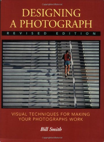 Designing a Photograph: Visual Techniques for Making your Photographs Work