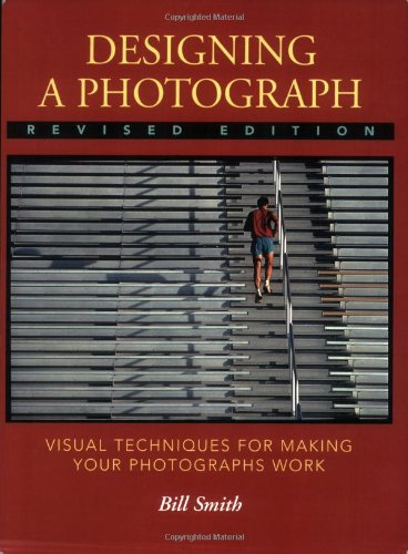 Designing a Photograph: Visual Techniques for Making your Photographs Work