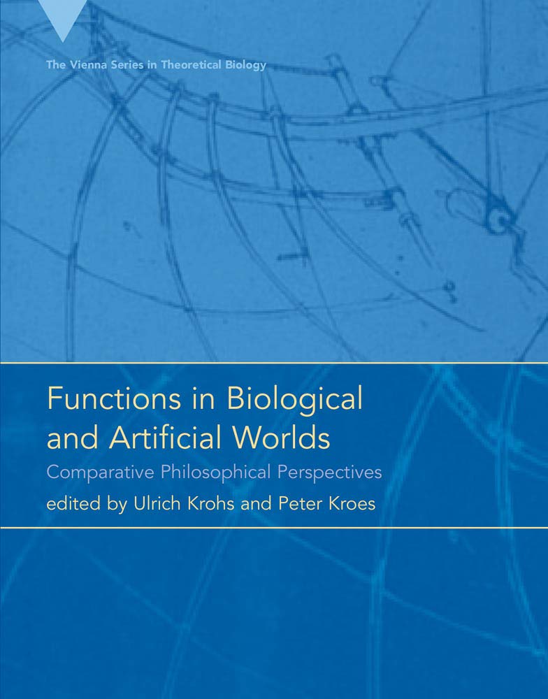 Functions in Biological and Artificial Worlds: Comparative Philosophical Perspectives (Vienna Series in Theoretical Biology)
