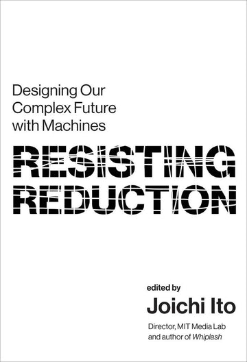 Resisting Reduction: Designing Our Complex Future With Machines (Mit Press)